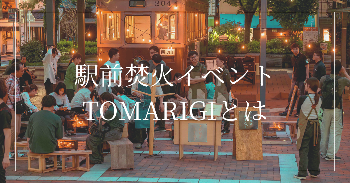 【駅前焚き火体験イベント】TOMARIGIとは